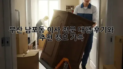 부산 남포동 이사 전문 대행: 후기와 추천 정보 가득!